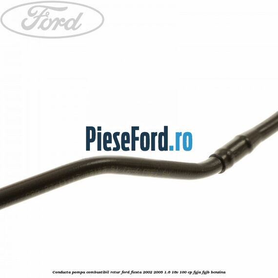 Conducta pompa combustibil retur Ford Fiesta 2002-2005 1.6 16V 100 cp FYJA, FYJB benzina