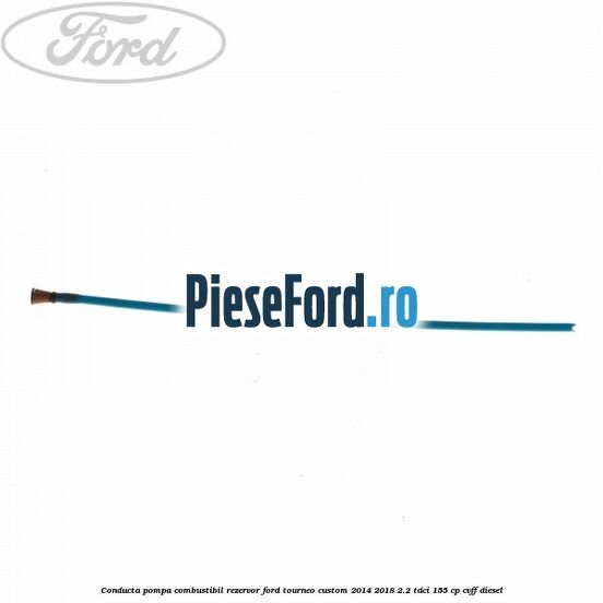 Conducta pompa combustibil rezervor Ford Tourneo Custom 2014-2018 2.2 TDCi 155 cp CVFF diesel