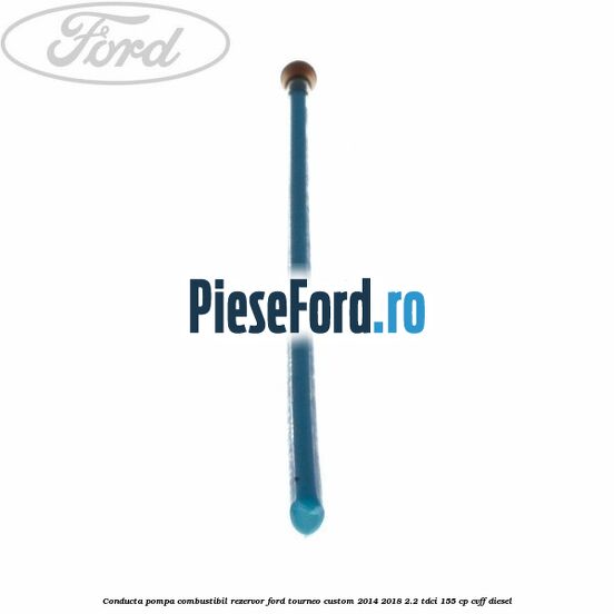 Conducta pompa combustibil rezervor Ford Tourneo Custom 2014-2018 2.2 TDCi 155 cp Conducta pompa combustibil rezervor Ford Tourneo Custom 2014-2018 2.2 TDCi 155 cp CVFF diesel