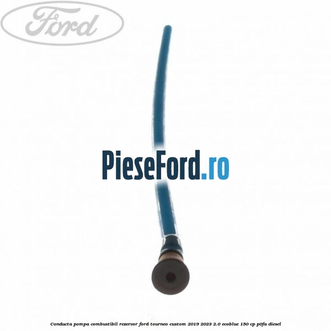 Conducta pompa combustibil rezervor Ford Tourneo Custom 2019-2023 2.0 EcoBlue 150 cp P0FA diesel