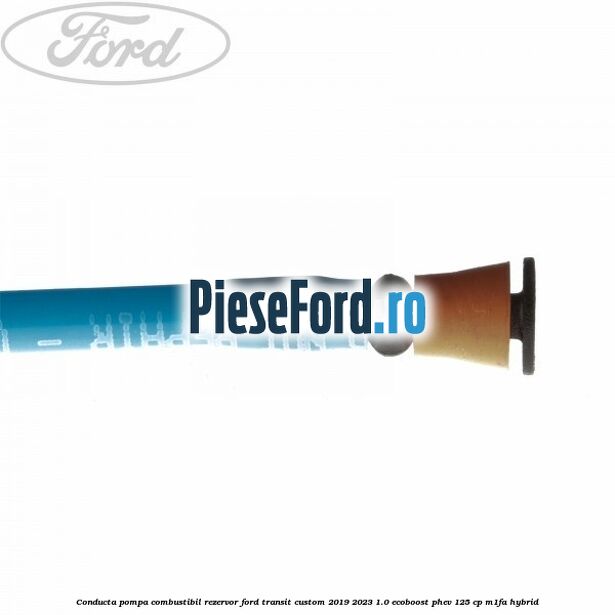 Conducta pompa combustibil rezervor Ford Transit Custom 2019-2023 1.0 EcoBoost PHEV 125 cp M1FA Hybrid