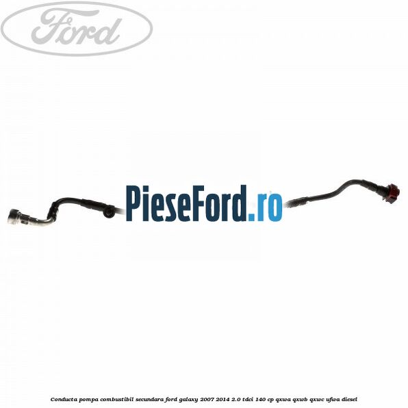 Conducta pompa combustibil secundara Ford Galaxy 2007-2014 2.0 TDCi 140 cp QXWA, QXWB, QXWC, UFWA diesel