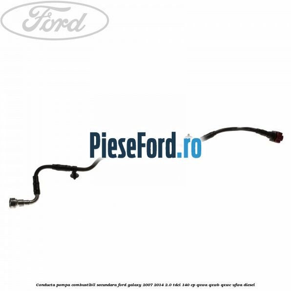 Conducta pompa combustibil secundara Ford Galaxy 2007-2014 2.0 TDCi 140 cp QXWA, QXWB, QXWC, UFWA diesel