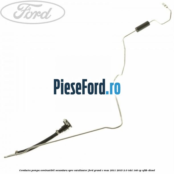 Conducta pompa combustibil secundara spre catalizator Ford Grand C-Max 2011-2015 2.0 TDCi 140 cp UFDB diesel