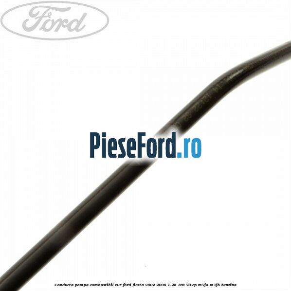 Conducta pompa combustibil tur Ford Fiesta 2002-2005 1.25 16V 70 cp M7JA, M7JB benzina