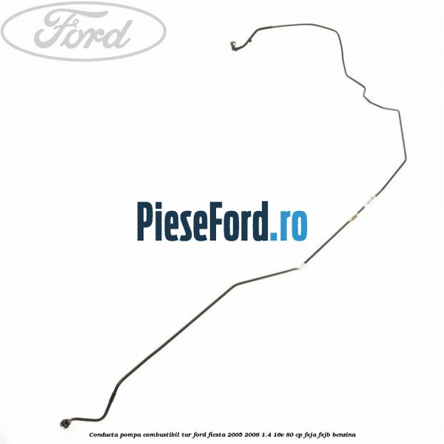 Conducta pompa combustibil tur Ford Fiesta 2005-2008 1.4 16V 80 cp FXJA, FXJB benzina