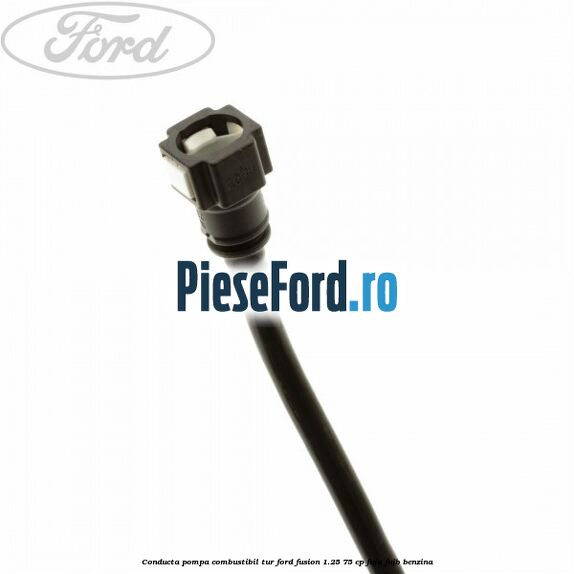 Conducta pompa combustibil tur Ford Fusion 1.25 75 cp FUJA, FUJB benzina