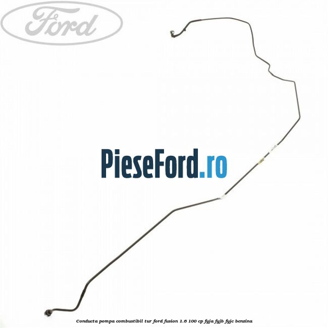 Conducta pompa combustibil tur Ford Fusion 1.6 100 cp FYJA, FYJB, FYJC benzina