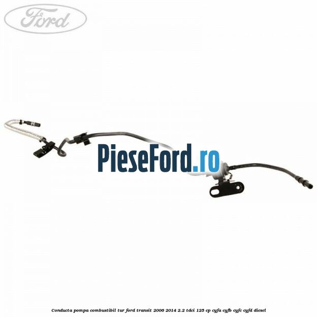 Conducta pompa combustibil tur Ford Transit 2006-2014 2.2 TDCi 125 cp CYFA, CYFB, CYFC, CYFD diesel