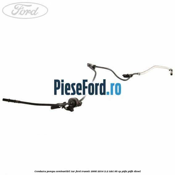 Conducta pompa combustibil tur Ford Transit 2006-2014 2.2 TDCi 85 cp P8FA, P8FB diesel