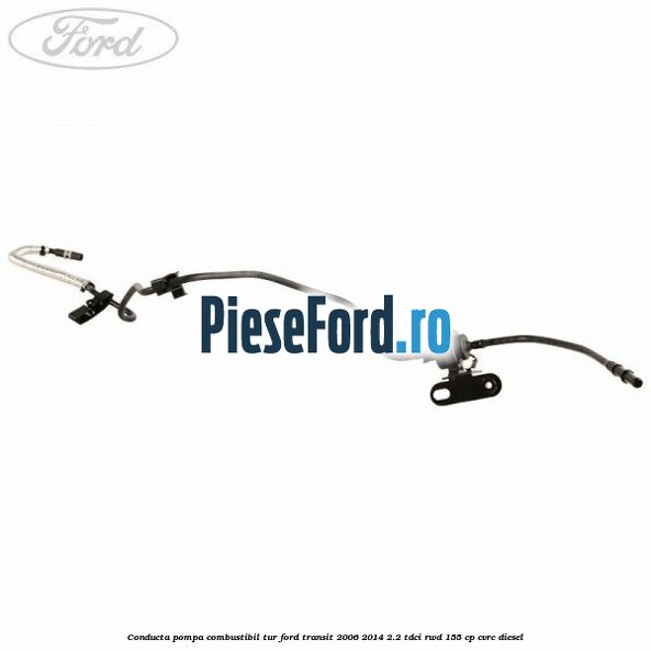 Conducta pompa combustibil tur Ford Transit 2006-2014 2.2 TDCi RWD 155 cp CVRC diesel