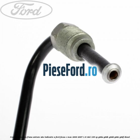 Conducta pompa frana unitate ABS indicativ A Ford Focus C-Max 2003-2007 1.6 TDCi 109 cp G8DA, G8DB, G8DD, G8DE, G8DF diesel