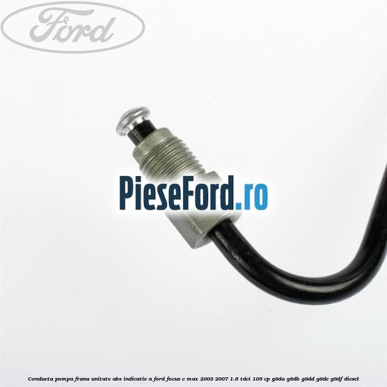 Conducta pompa frana unitate ABS indicativ A Ford Focus C-Max 2003-2007 1.6 TDCi 109 cp G8DA, G8DB, G8DD, G8DE, G8DF diesel