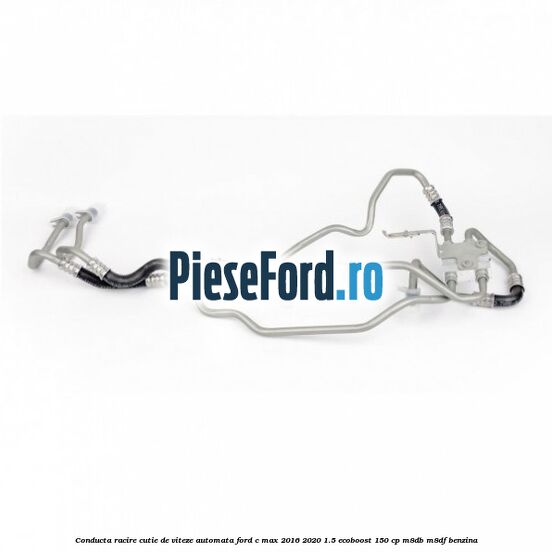 Conducta racire cutie de viteze automata Ford C-Max 2016-2020 1.5 EcoBoost 150 cp M8DB, M8DF benzina