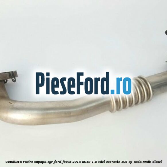 Conducta racire supapa EGR Ford Focus 2014-2018 1.5 TDCi ECOnetic 105 cp AEDA, XXDB diesel