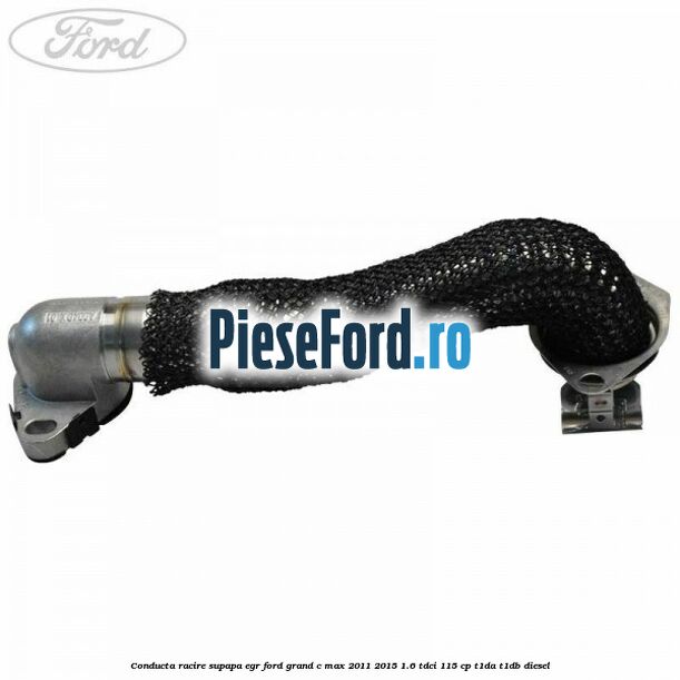 Conducta racire supapa EGR Ford Grand C-Max 2011-2015 1.6 TDCi 115 cp T1DA, T1DB diesel