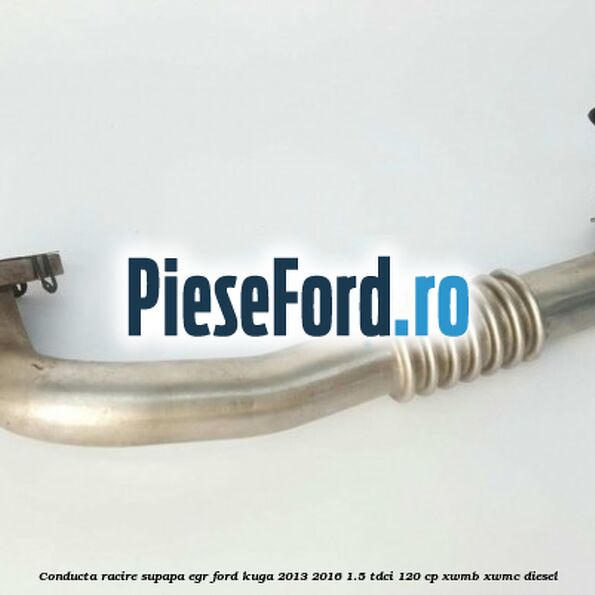 Conducta racire supapa EGR Ford Kuga 2013-2016 1.5 TDCi 120 cp XWMB, XWMC diesel