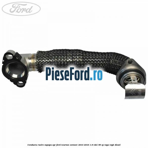 Conducta racire supapa EGR Ford Tourneo Connect 2013-2018 1.6 TDCi 95 cp TZGA, TZGB diesel
