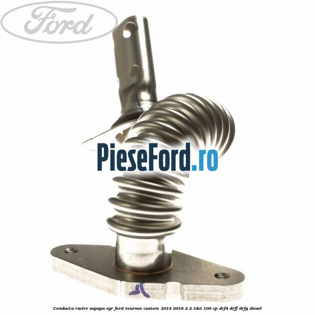 Conducta racire supapa EGR Ford Tourneo Custom 2014-2018 2.2 TDCi 100 cp DRF4, DRFF, DRFG diesel
