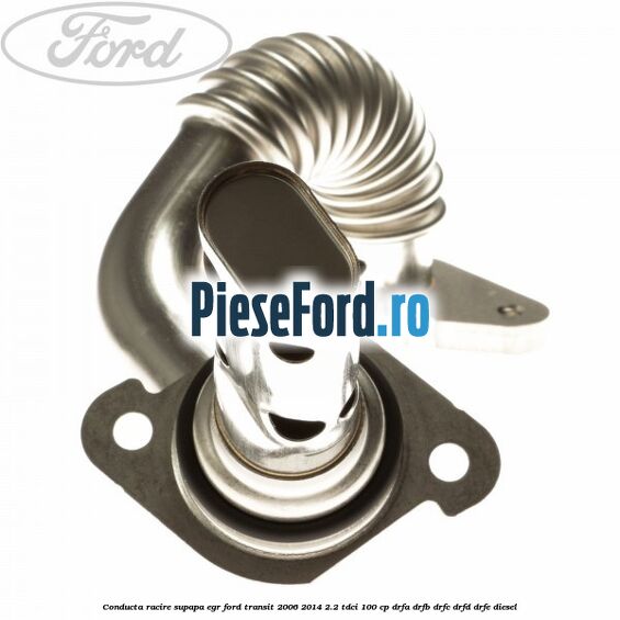 Conducta racire supapa EGR Ford Transit 2006-2014 2.2 TDCi 100 cp Conducta racire supapa EGR Ford Transit 2006-2014 2.2 TDCi 100 cp DRFA, DRFB, DRFC, DRFD, DRFE diesel