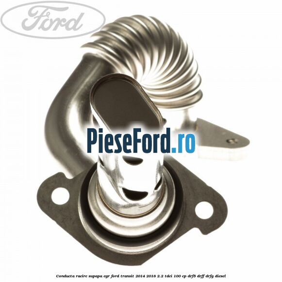Conducta racire supapa EGR Ford Transit 2014-2018 2.2 TDCi 100 cp DRF5, DRFF, DRFG diesel