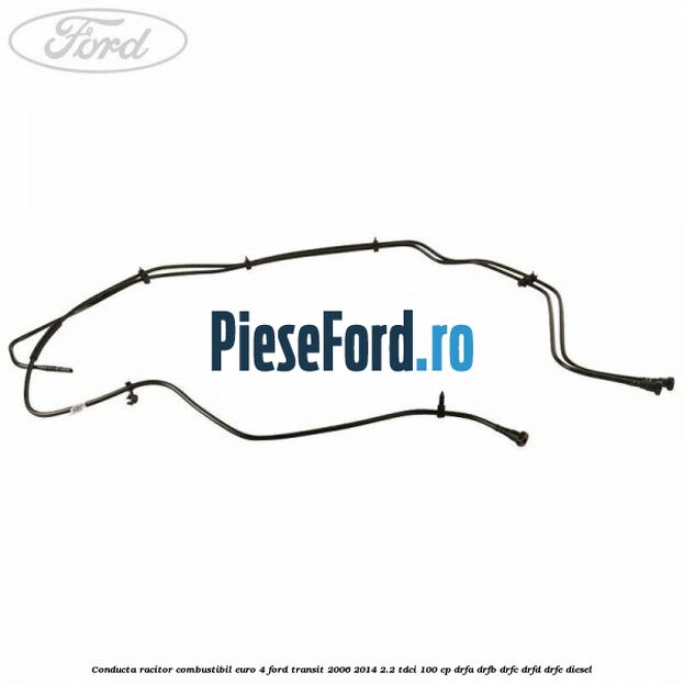 Conducta racitor combustibil euro 4 Ford Transit 2006-2014 2.2 TDCi 100 cp DRFA, DRFB, DRFC, DRFD, DRFE diesel