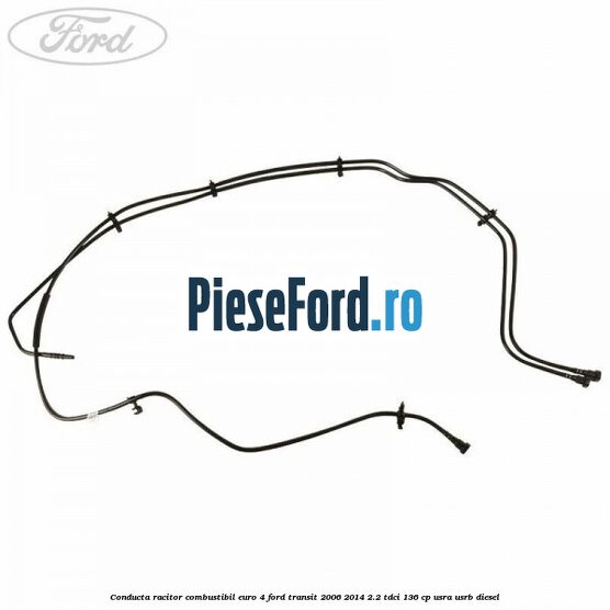 Conducta racitor combustibil euro 4 Ford Transit 2006-2014 2.2 TDCi 136 cp USRA, USRB diesel