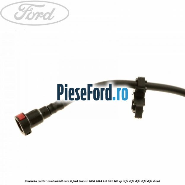 Conducta racitor combustibil euro 5 Ford Transit 2006-2014 2.2 TDCi 100 cp Conducta racitor combustibil euro 5 Ford Transit 2006-2014 2.2 TDCi 100 cp DRFA, DRFB, DRFC, DRFD, DRFE diesel