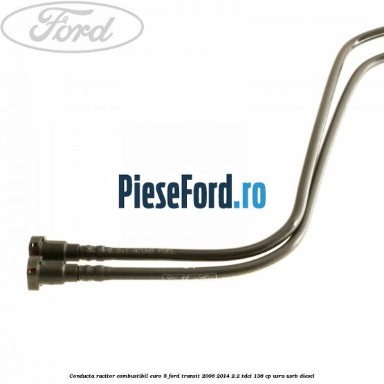 Conducta racitor combustibil euro 5 Ford Transit 2006-2014 2.2 TDCi 136 cp USRA, USRB diesel