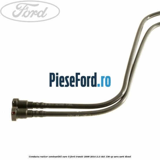 Conducta racitor combustibil euro 5 Ford Transit 2006-2014 2.2 TDCi 136 cp USRA, USRB diesel