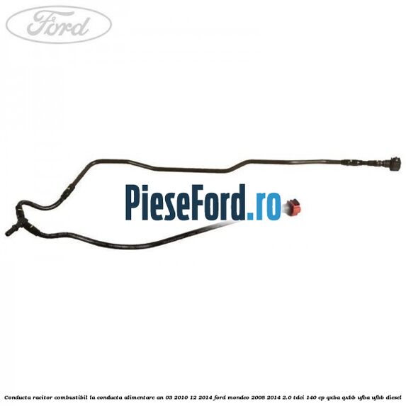 Conducta racitor combustibil la conducta alimentare an 03/2010-12/2014 Ford Mondeo 2008-2014 2.0 TDCi 140 cp QXBA, QXBB, UFBA, UFBB diesel