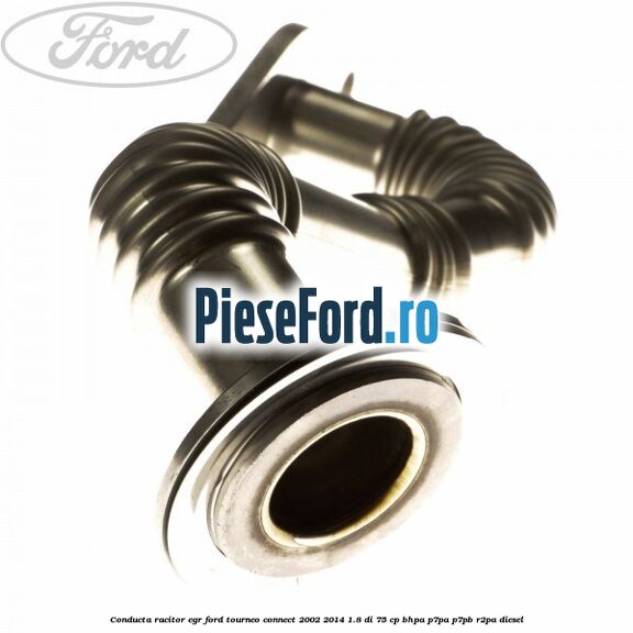 Conducta racitor EGR Ford Tourneo Connect 2002-2014 1.8 Di 75 cp BHPA, P7PA, P7PB, R2PA diesel