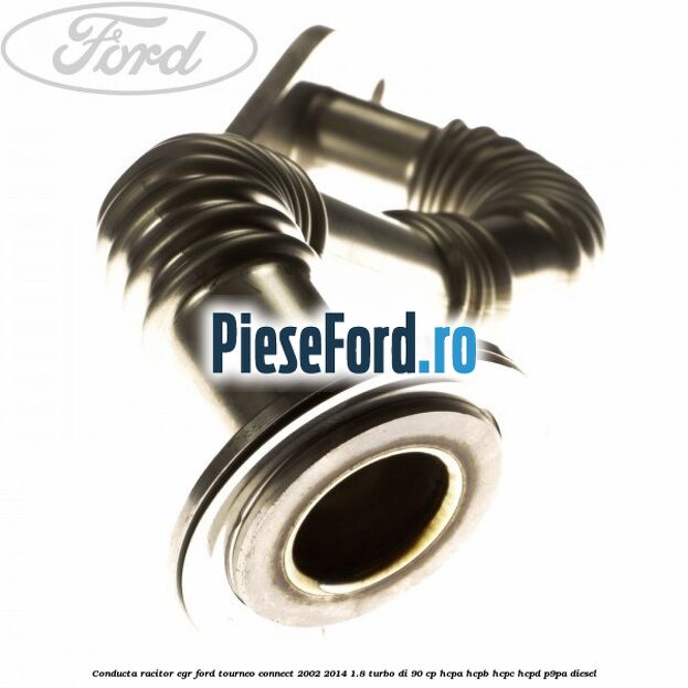 Conducta racitor EGR Ford Tourneo Connect 2002-2014 1.8 Turbo Di 90 cp Conducta racitor EGR Ford Tourneo Connect 2002-2014 1.8 Turbo Di 90 cp HCPA, HCPB, HCPC, HCPD, P9PA diesel
