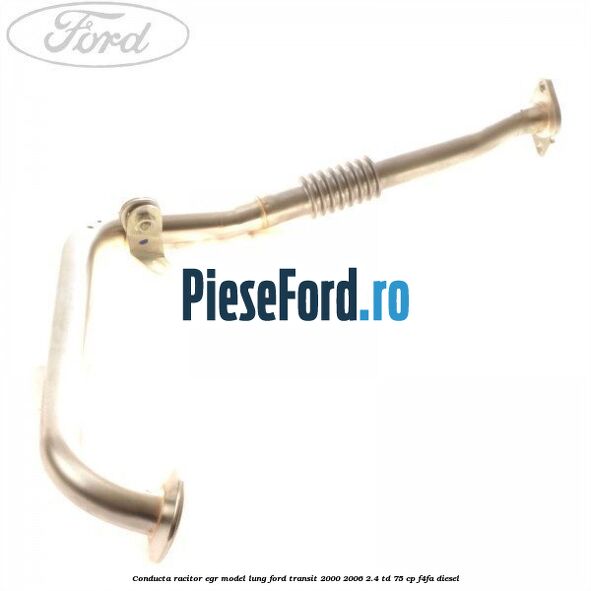Conducta racitor EGR model lung Ford Transit 2000-2006 2.4 TD 75 cp F4FA diesel