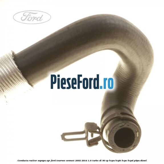 Conducta racitor supapa EGR Ford Tourneo Connect 2002-2014 1.8 Turbo Di 90 cp HCPA, HCPB, HCPC, HCPD, P9PA diesel