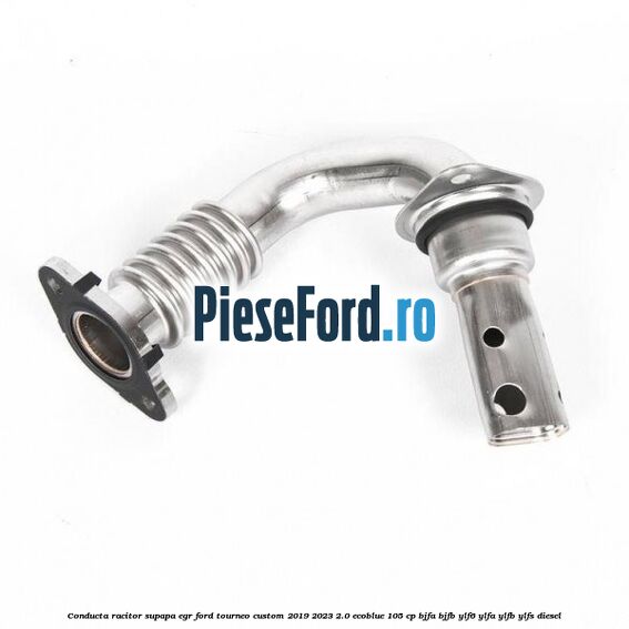 Conducta racitor supapa EGR Ford Tourneo Custom 2019-2023 2.0 EcoBlue 105 cp BJFA, BJFB, YLF6, YLFA, YLFB, YLFS diesel