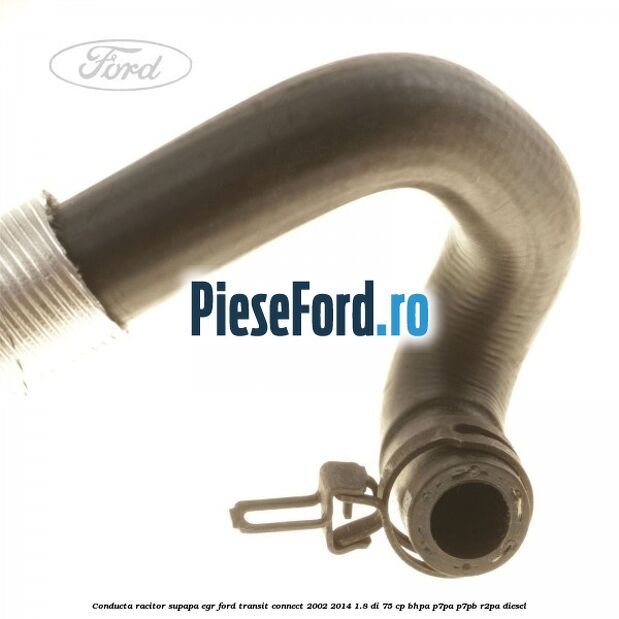 Conducta racitor supapa EGR Ford Transit Connect 2002-2014 1.8 Di 75 cp Conducta racitor supapa EGR Ford Transit Connect 2002-2014 1.8 Di 75 cp BHPA, P7PA, P7PB, R2PA diesel