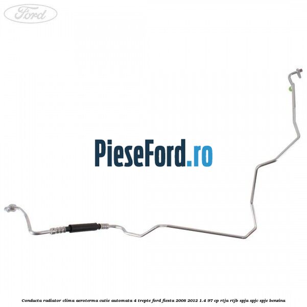Conducta radiator clima aeroterma cutie automata 4 trepte Ford Fiesta 2008-2012 1.4 97 cp RTJA, RTJB, SPJA, SPJC, SPJE benzina