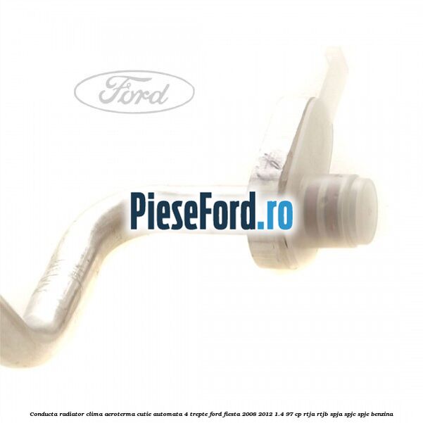 Conducta radiator clima aeroterma cutie automata 4 trepte Ford Fiesta 2008-2012 1.4 97 cp RTJA, RTJB, SPJA, SPJC, SPJE benzina