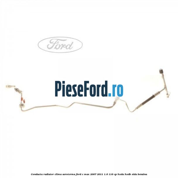 Conducta radiator clima, aeroterma Ford C-Max 2007-2011 1.6 116 cp HXDA, HXDB, SIDA benzina