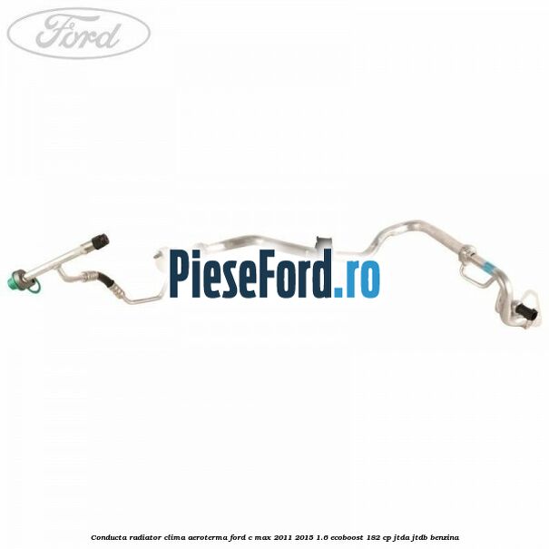 Conducta radiator clima aeroterma Ford C-Max 2011-2015 1.6 EcoBoost 182 cp JTDA, JTDB benzina