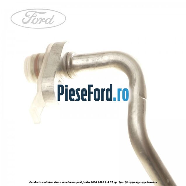 Conducta radiator clima aeroterma Ford Fiesta 2008-2012 1.4 97 cp Conducta radiator clima aeroterma Ford Fiesta 2008-2012 1.4 97 cp RTJA, RTJB, SPJA, SPJC, SPJE benzina