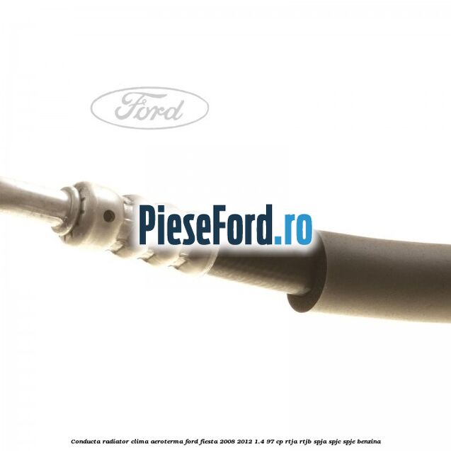 Conducta radiator clima aeroterma Ford Fiesta 2008-2012 1.4 97 cp Conducta radiator clima aeroterma Ford Fiesta 2008-2012 1.4 97 cp RTJA, RTJB, SPJA, SPJC, SPJE benzina