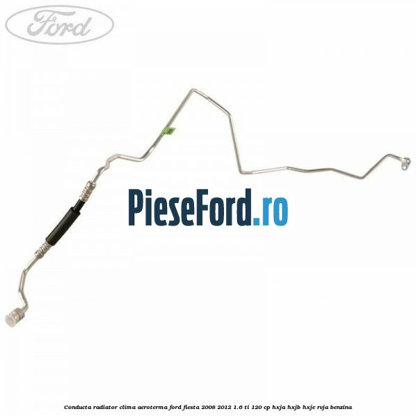 Conducta radiator clima aeroterma Ford Fiesta 2008-2012 1.6 Ti 120 cp HXJA, HXJB, HXJE, RVJA benzina
