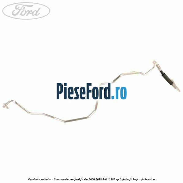 Conducta radiator clima aeroterma Ford Fiesta 2008-2012 1.6 Ti 120 cp HXJA, HXJB, HXJE, RVJA benzina