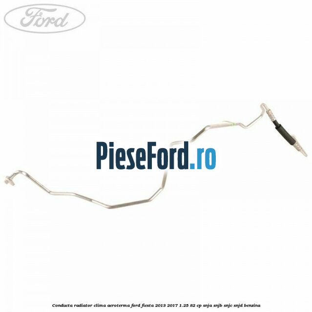 Conducta radiator clima aeroterma Ford Fiesta 2013-2017 1.25 82 cp SNJA, SNJB, SNJC, SNJD benzina