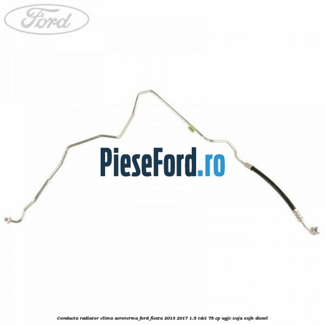 Conducta radiator clima aeroterma Ford Fiesta 2013-2017 1.5 TDCi 75 cp Conducta radiator clima aeroterma Ford Fiesta 2013-2017 1.5 TDCi 75 cp UGJC, XUJA, XUJB diesel