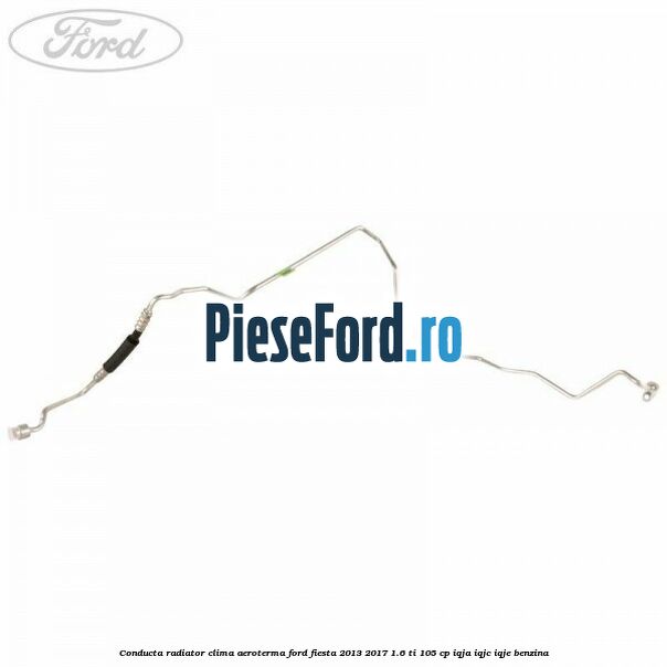 Conducta radiator clima aeroterma Ford Fiesta 2013-2017 1.6 Ti 105 cp IQJA, IQJC, IQJE benzina