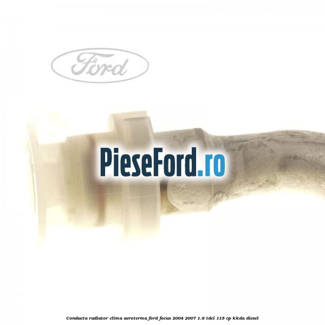 Conducta radiator clima aeroterma Ford Focus 2004-2007 1.8 TDCi 115 cp KKDA diesel