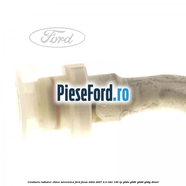 Conducta radiator clima aeroterma Ford Focus 2004-2007 2.0 TDCi 136 cp Conducta radiator clima aeroterma Ford Focus 2004-2007 2.0 TDCi 136 cp G6DA, G6DB, G6DD, G6DG diesel